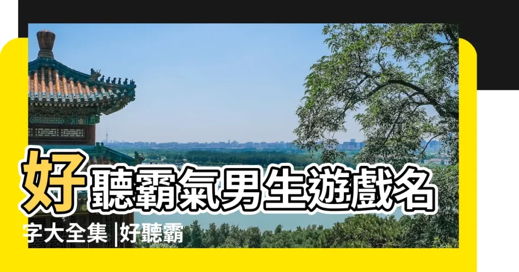 好聽霸氣男生遊戲名字大全集 |好聽霸氣的遊戲名字大全集 |男孩霸氣的遊戲名字大全集 |【男孩子霸氣遊戲名字大全集】