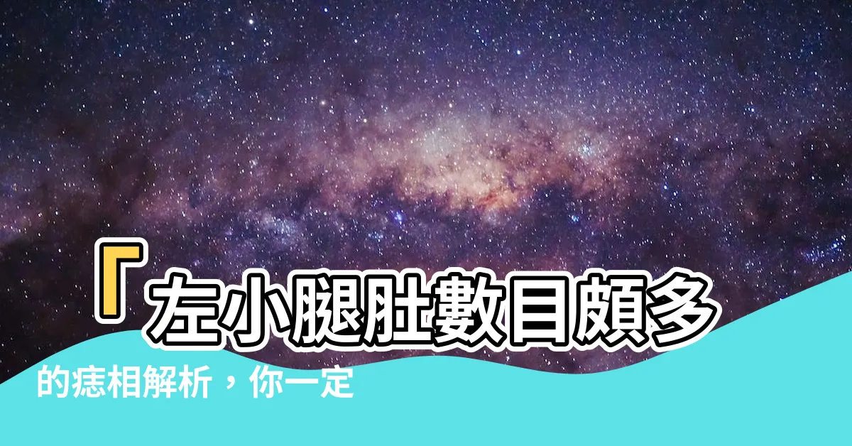 【左小腿肚有痣】「左小腿肚數目頗多的痣相解析，你一定想知道其中代表什麼！」
