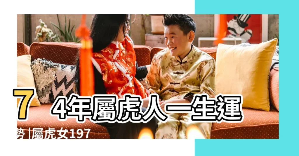 74年屬虎人一生運勢 |屬虎女1974終身命運 |74屬虎女一生劫數 |【74女虎的命運】
