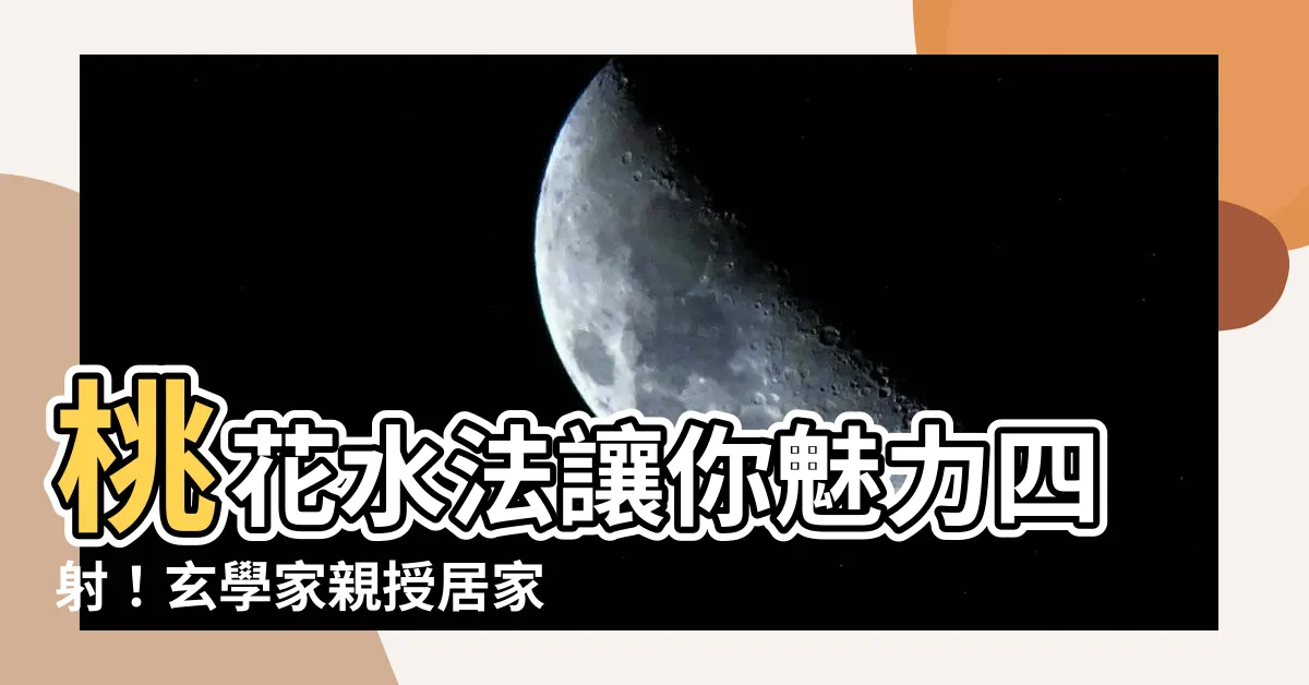 【桃花水法】桃花水法讓你魅力四射！玄學家親授居家桃花運秘訣
