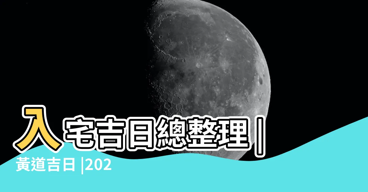 【入厝日子】入宅吉日總整理 |黃道吉日 |2024搬家入宅吉日 |