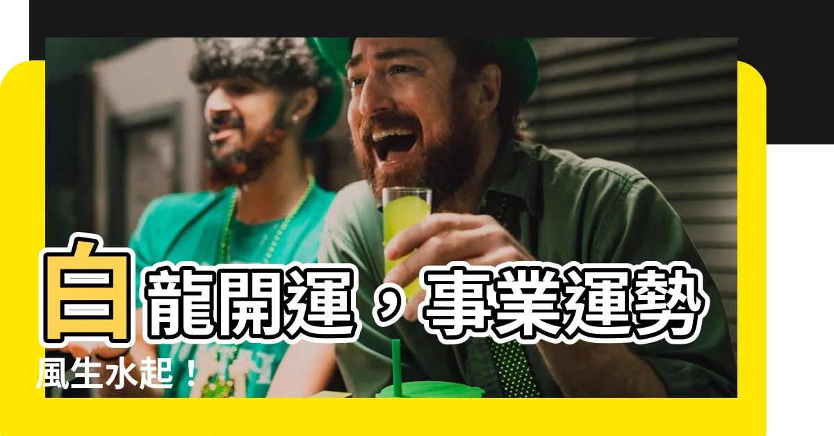 【白龍 風水】白龍開運，事業運勢風生水起！