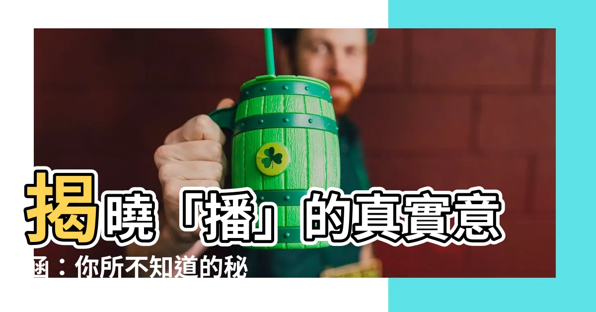【播意思】揭曉「播」的真實意涵：你所不知道的秘密