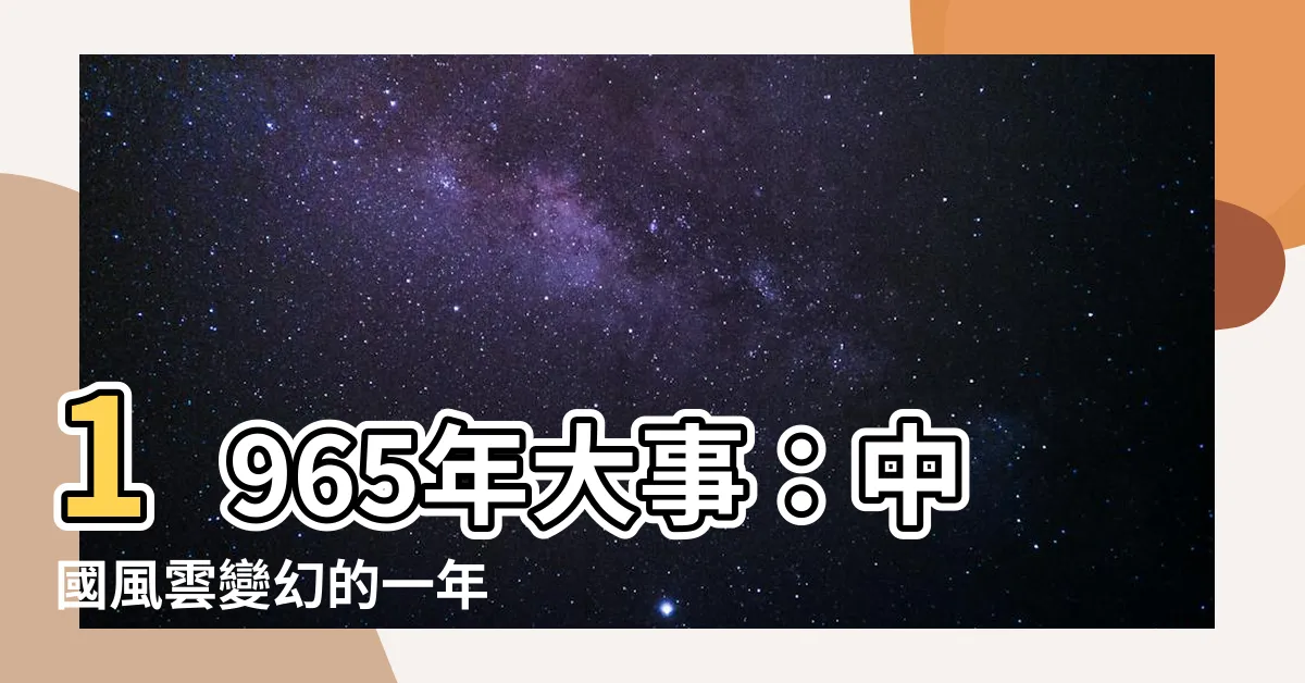 【1965年大事】1965年大事：中國風雲變幻的一年