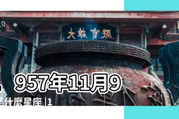 【1957年11月9日什麼星座】1957年11月9日是什麼星座 |1957年11月9日出生時間看命運 |1957年11月09日出生的人的性格命運 |