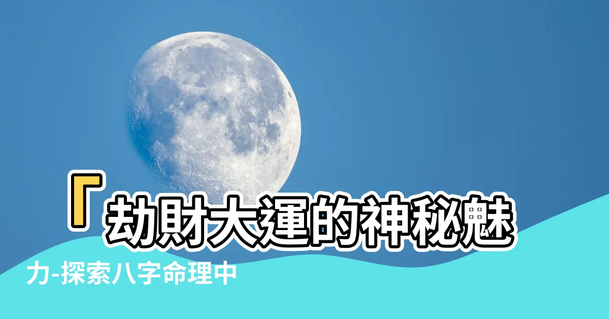 【劫財大運】「劫財大運的神秘魅力-探索八字命理中的迷幸記錄」