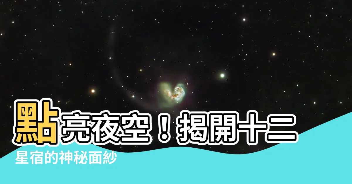 【十二星宿】點亮夜空！揭開十二星宿的神秘面紗