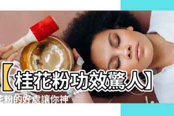 【桂花粉功效】【桂花粉功效驚人】桂花粉的好處讓你神清氣爽，遠離疲勞和壓力！
