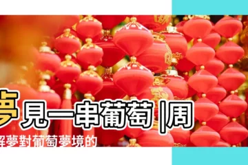 【夢見葡萄一竄】夢見一串葡萄 |周公解夢對葡萄夢境的種種解釋 |做夢夢見葡萄好不好 |