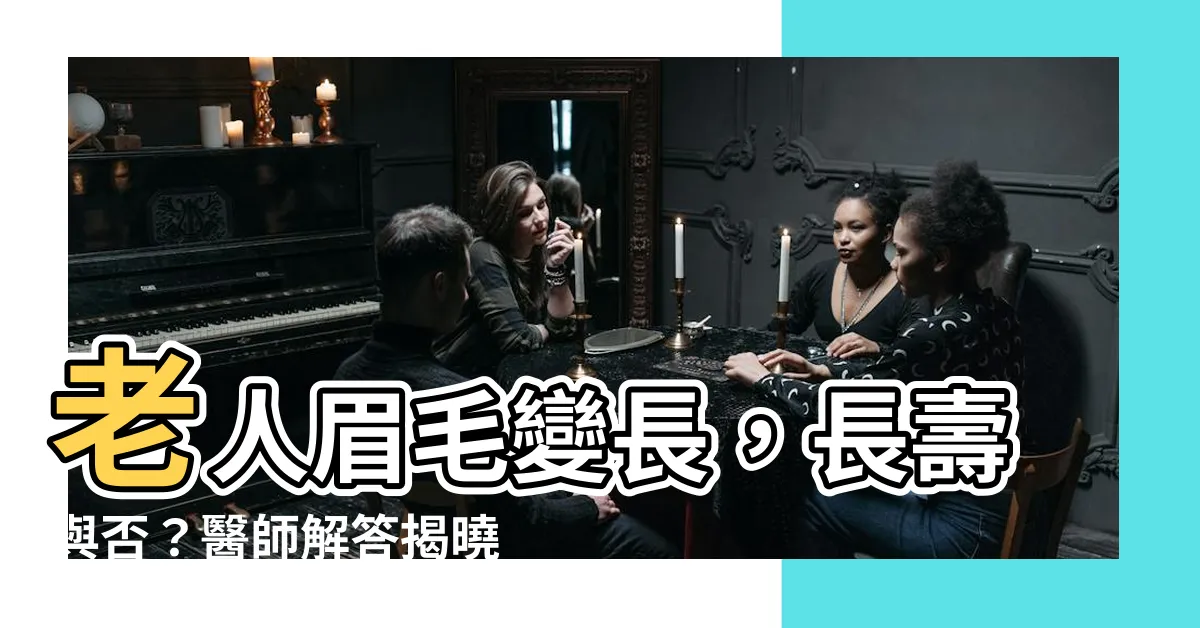 【老人眉毛變長】老人眉毛變長，長壽與否？醫師解答揭曉！