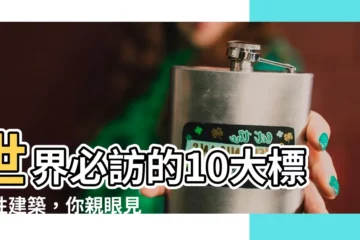 【標誌性建築】世界必訪的10大標誌性建築，你親眼見證過哪幾座？