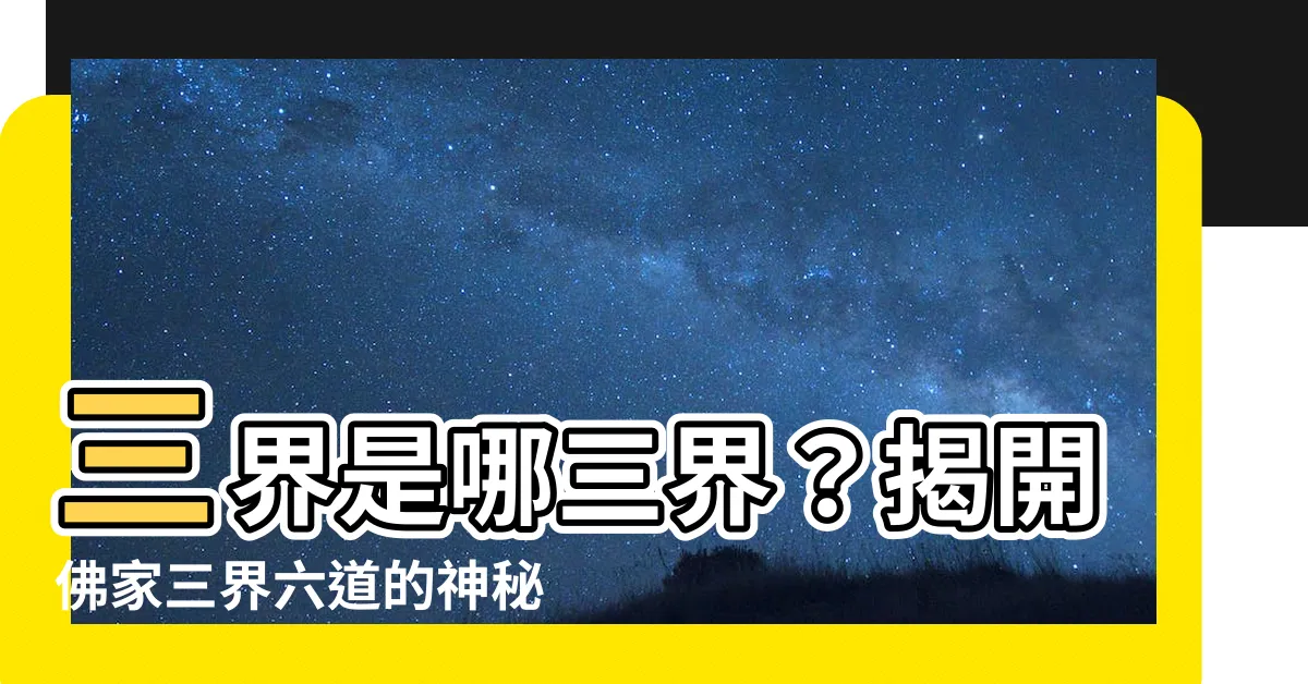 【三界是哪三界】三界是哪三界？揭開佛家三界六道的神秘面紗
