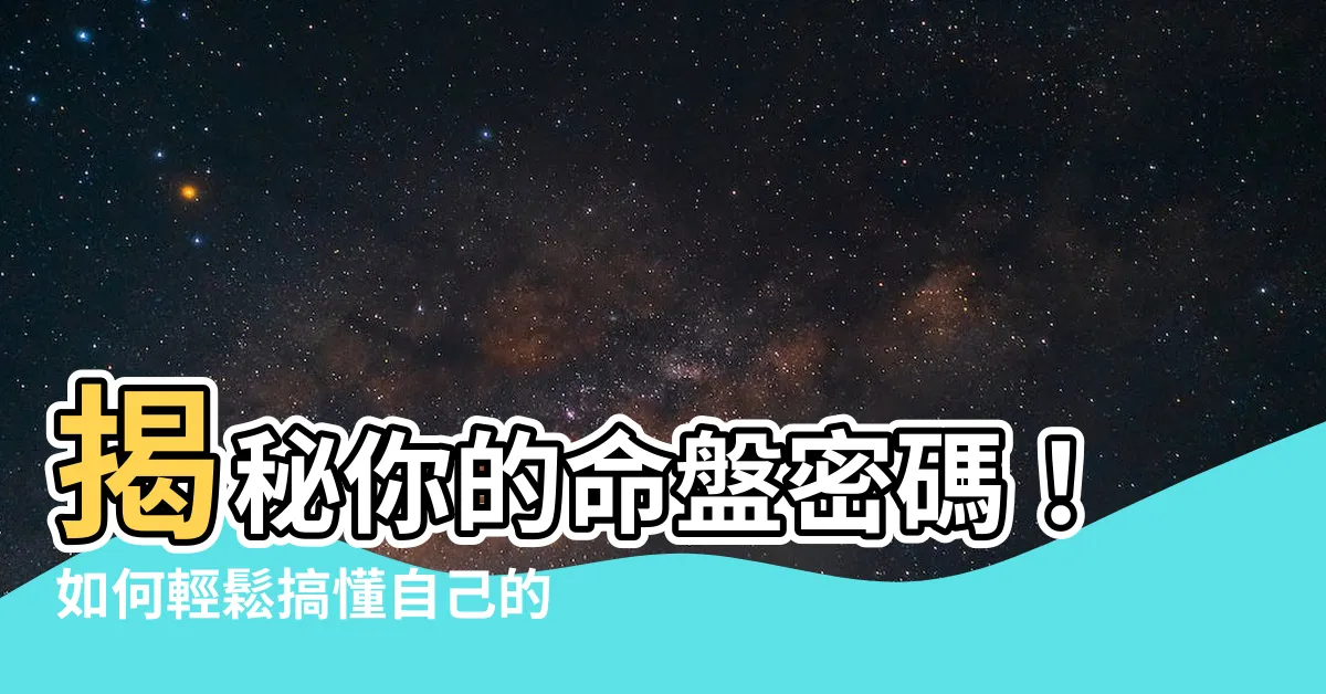 【如何知道自己八字】揭秘你的命盤密碼！如何輕鬆搞懂自己的八字和五行