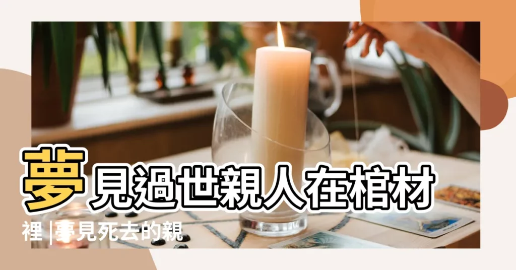 夢見過世親人在棺材裡 |夢見死去的親人棺材是什麼意思 |夢見開棺見死去的親人 |【夢見開棺見死去的親人】