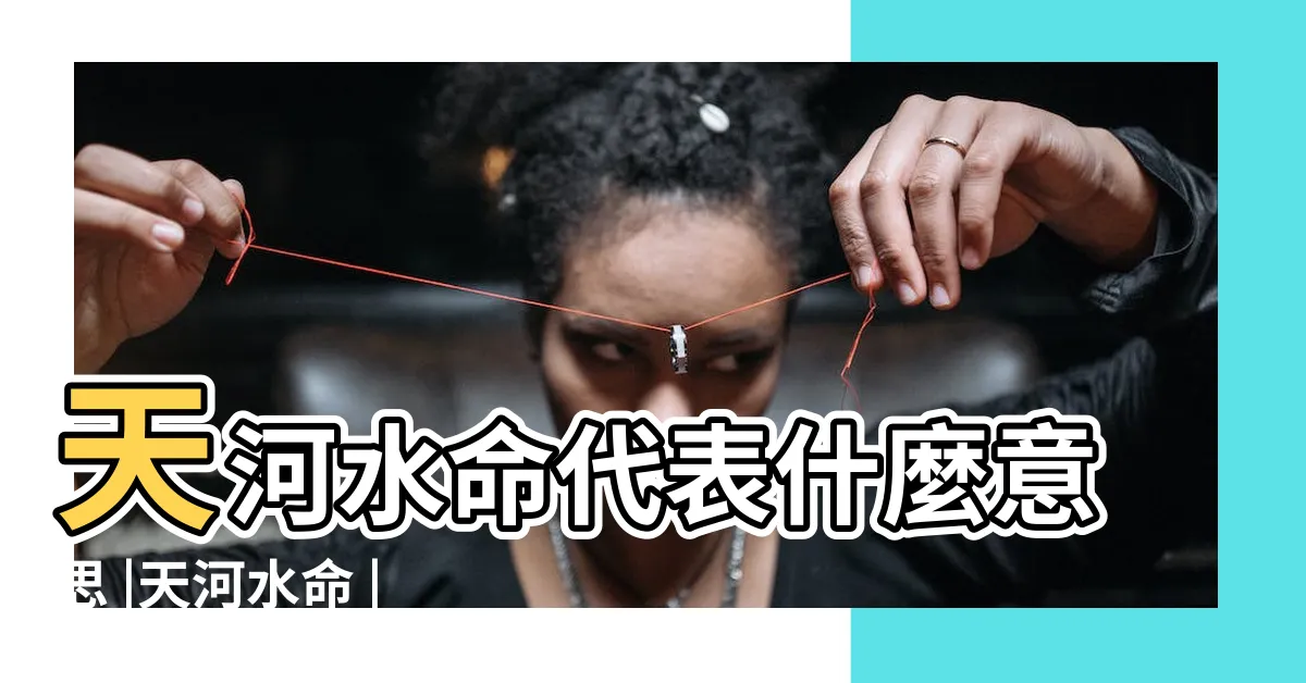 【天和水】天河水命代表什麼意思 |天河水命 |