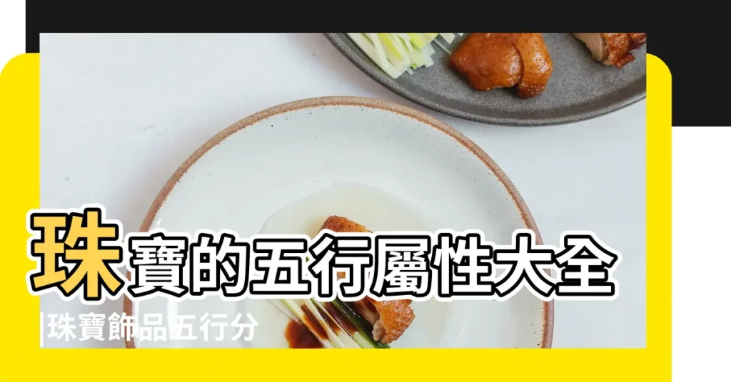 珠寶的五行屬性大全 |珠寶飾品五行分類大全 |珠寶首飾的五行屬性 |【首飾五行屬性大全】