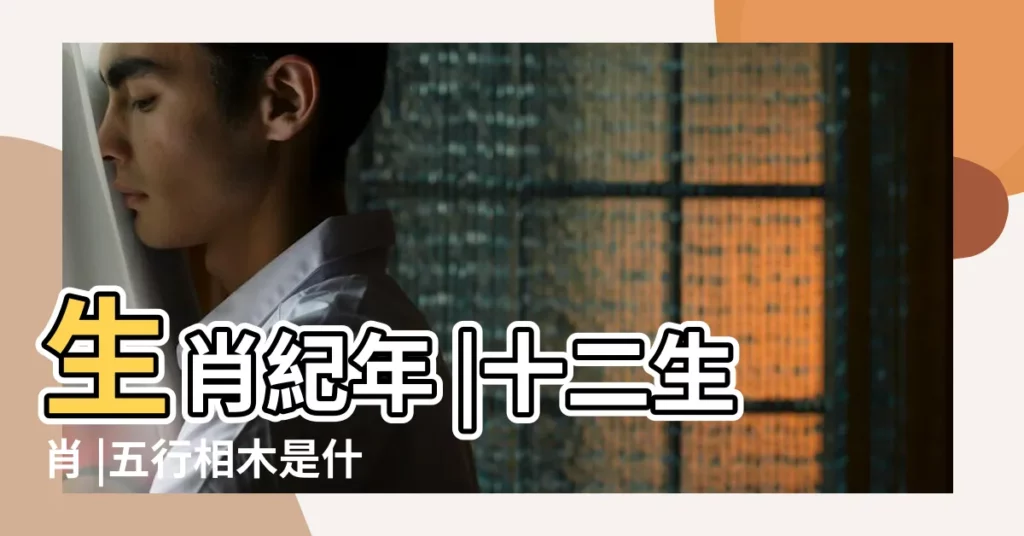 生肖紀年 |十二生肖 |五行相木是什麼意思 |【木相的意思是什麼意思是什麼生肖】