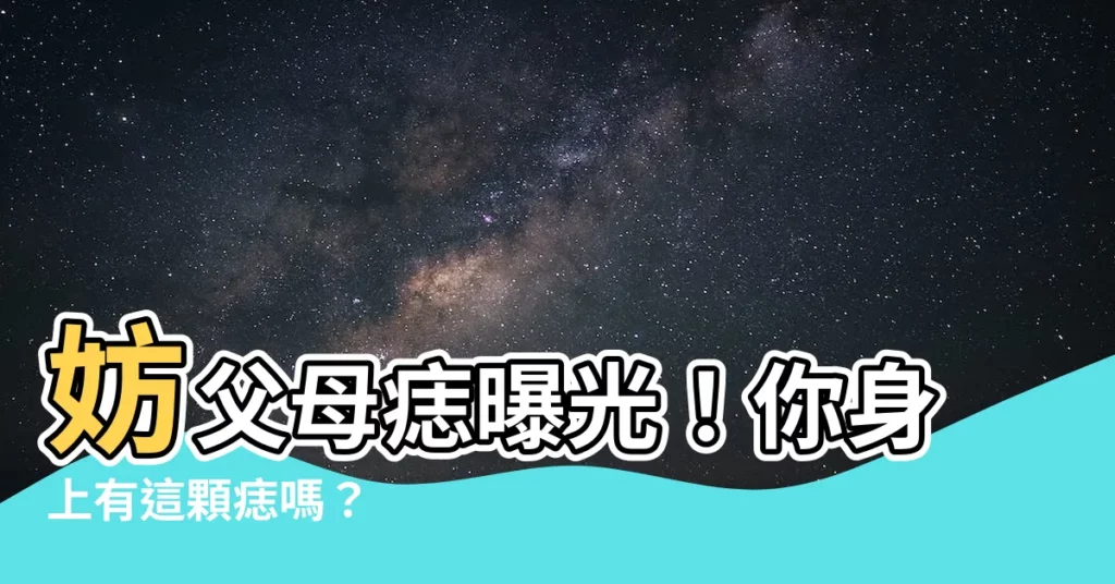 【妨父母】妨父母痣曝光！你身上有這顆痣嗎？