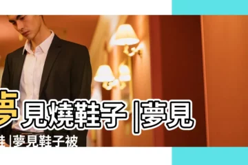 【夢見自己用火燒鞋子】夢見燒鞋子 |夢見燒鞋 |夢見鞋子被燒 |