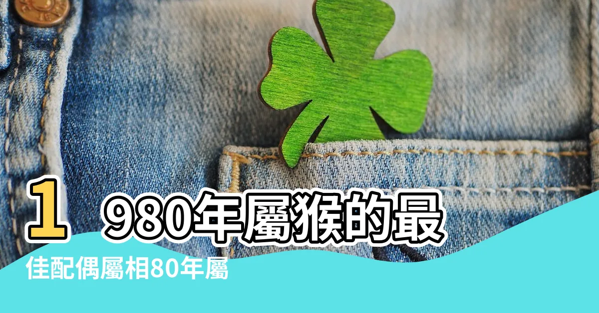 【80年屬相】1980年屬猴的最佳配偶屬相80年屬猴的和什麼生肖最配 |80年屬什麼生肖的多大了 |民國80年是西元幾年 |