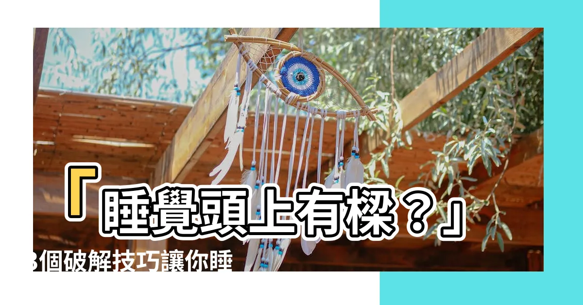 【睡覺頭上有樑】「睡覺頭上有樑？」3個破解技巧讓你睡得更香甜！