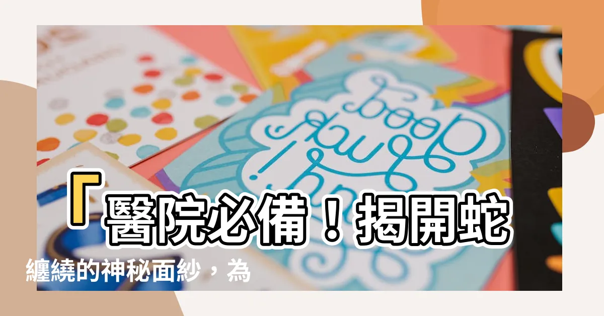 【醫院 蛇】「醫院必備！揭開蛇纏繞的神秘面紗，為什麼蛇是醫學的象徵？」