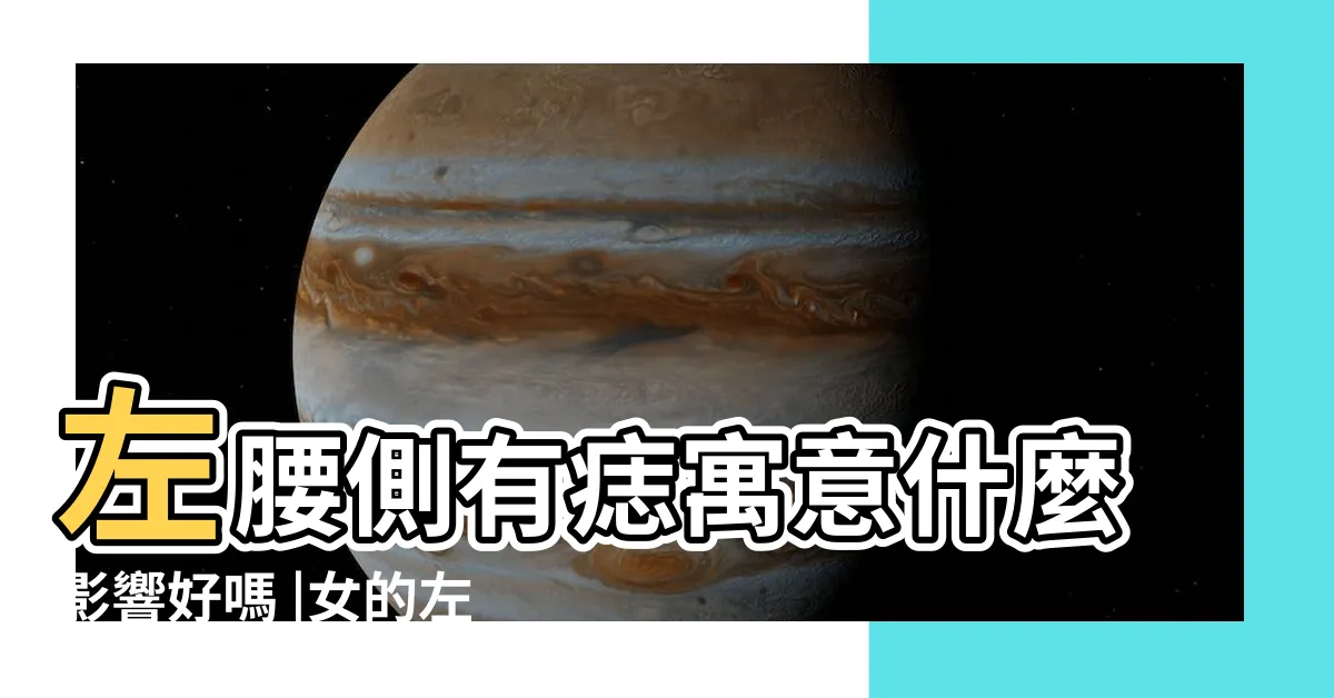 【左腰有痣】左腰側有痣寓意什麼影響好嗎 |女的左側腰上有痣圖解 |女人這3個地方長痣寓意腰纏萬貫大富 |