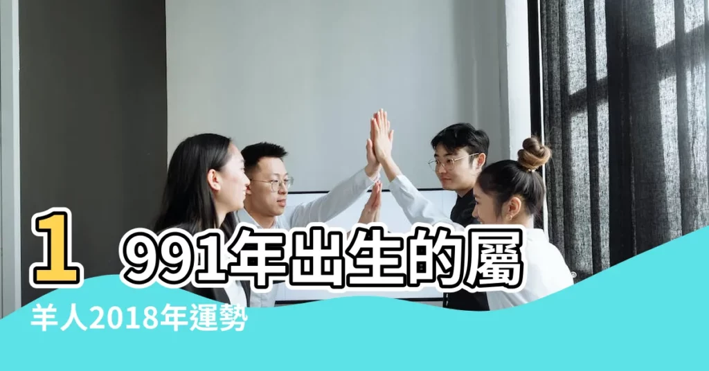 1991年出生的屬羊人2018年運勢完整版 |1991年屬羊的人2018年運程 |1991年出生的屬羊人2018年運勢完整版 |【91年羊年2018運勢】