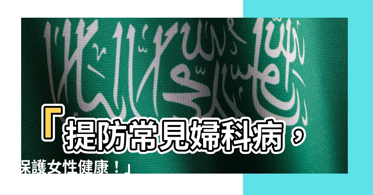 【婦科病】「提防常見婦科病，保護女性健康！」