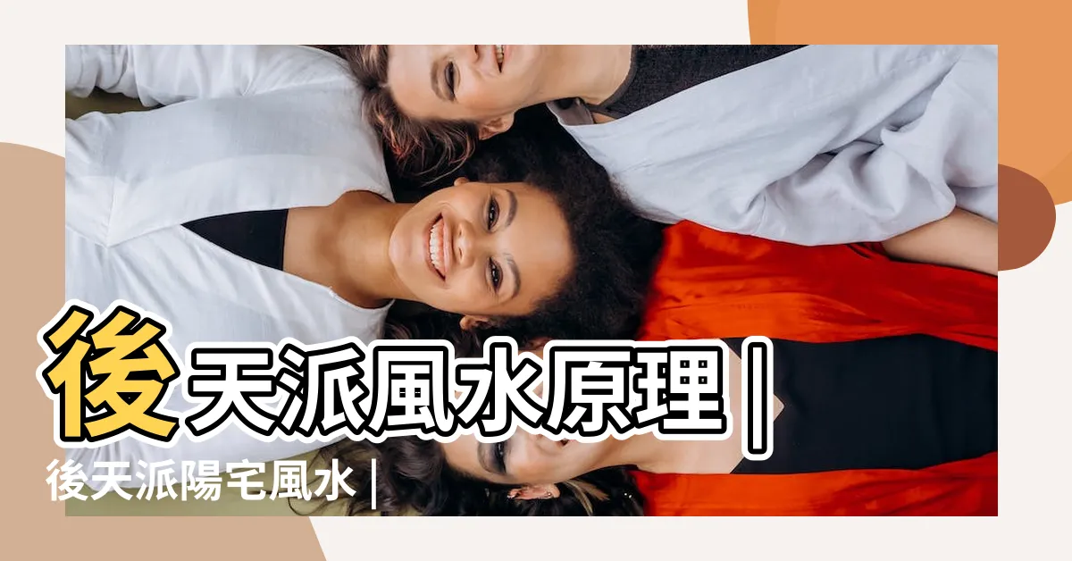 【後天派陽宅】後天派風水原理 |後天派陽宅風水 |驗證案例 |