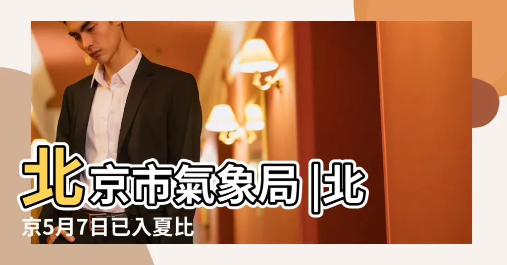 北京市氣象局 |北京5月7日已入夏比常年入夏時間提早12天 |新聞資訊 |【北京氣温 2017年5月8日】