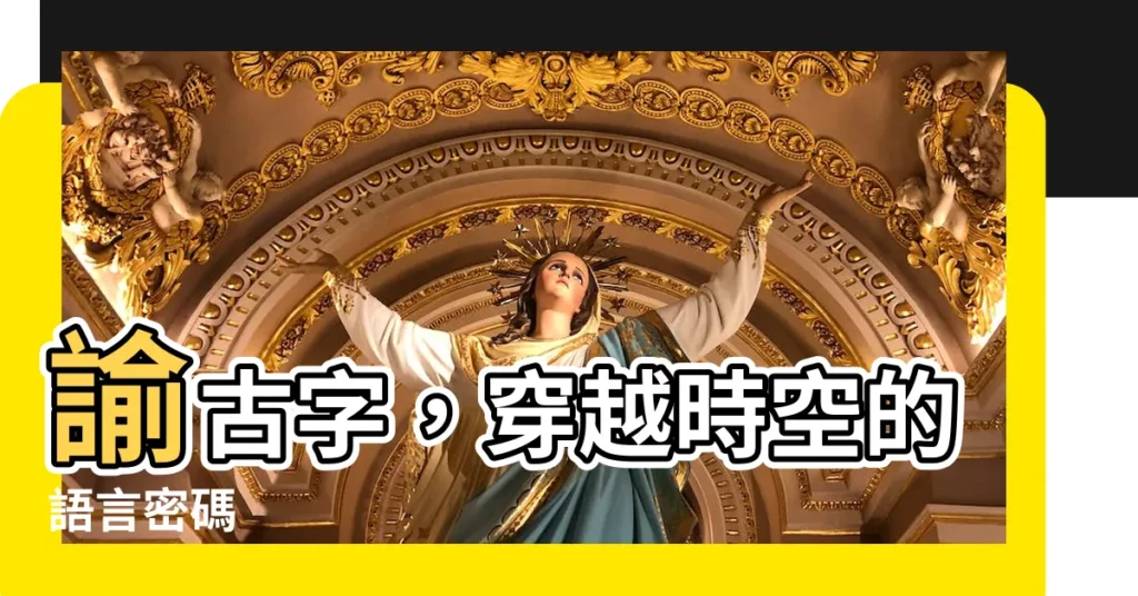 【諭古字】諭古字，穿越時空的語言密碼