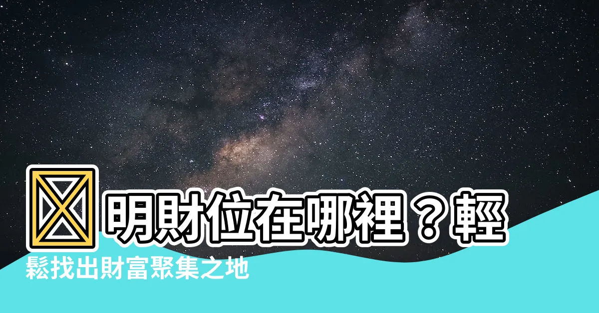 【明財位在哪】✨明財位在哪裡？輕鬆找出財富聚集之地，打造超旺招財風水！✨
