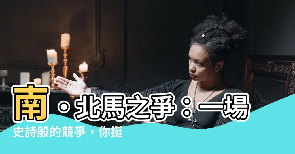【南 北馬】南‧北馬之爭：一場史詩般的競爭，你挺誰？
