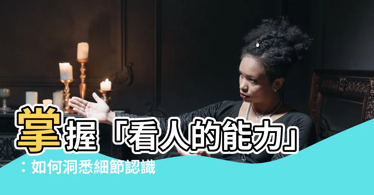 【看人的能力】掌握「看人的能力」：如何洞悉細節認識他人？