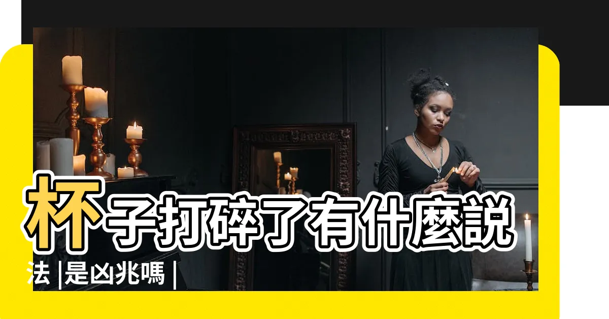 【打破杯子寓意】杯子打碎了有什麼説法 |是凶兆嗎 |搜索結果 |