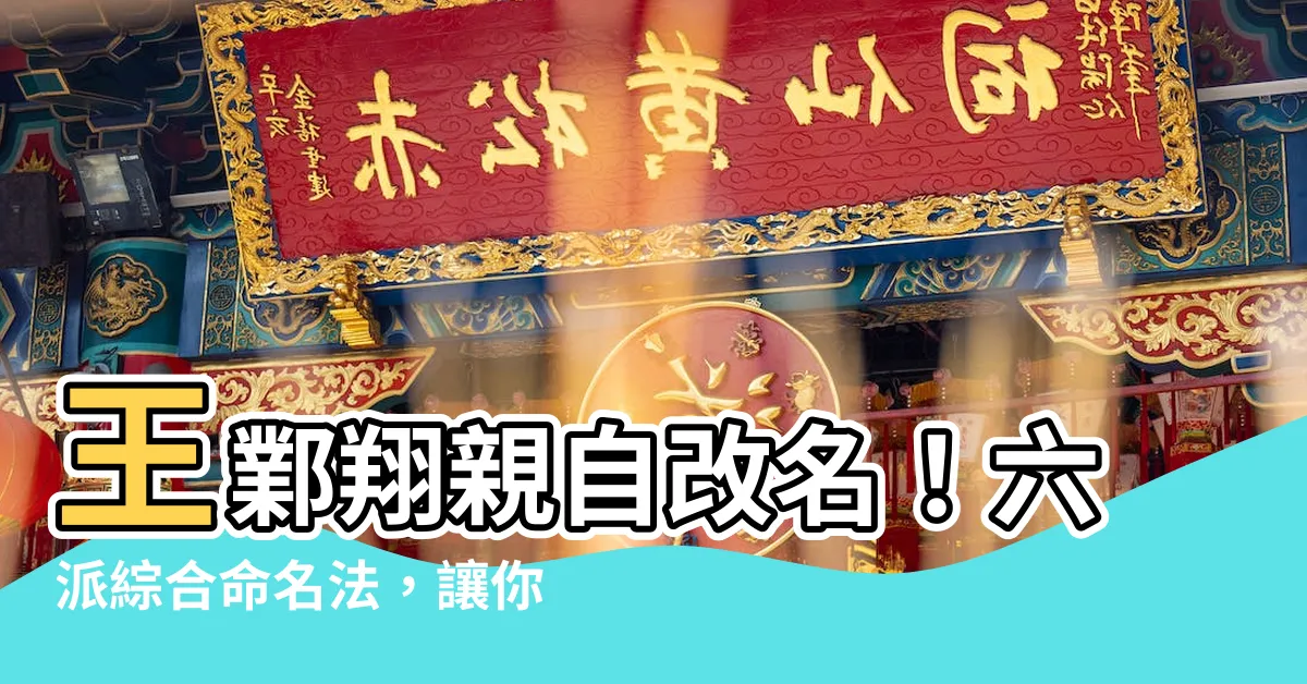 【王鄴翔】王鄴翔親自改名！六派綜合命名法，讓你脱胎換骨！