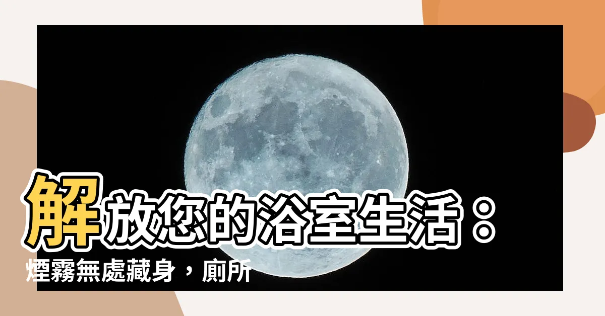 【廁所管道間】解放您的浴室生活：煙霧無處藏身，廁所管道間封閉全覆式