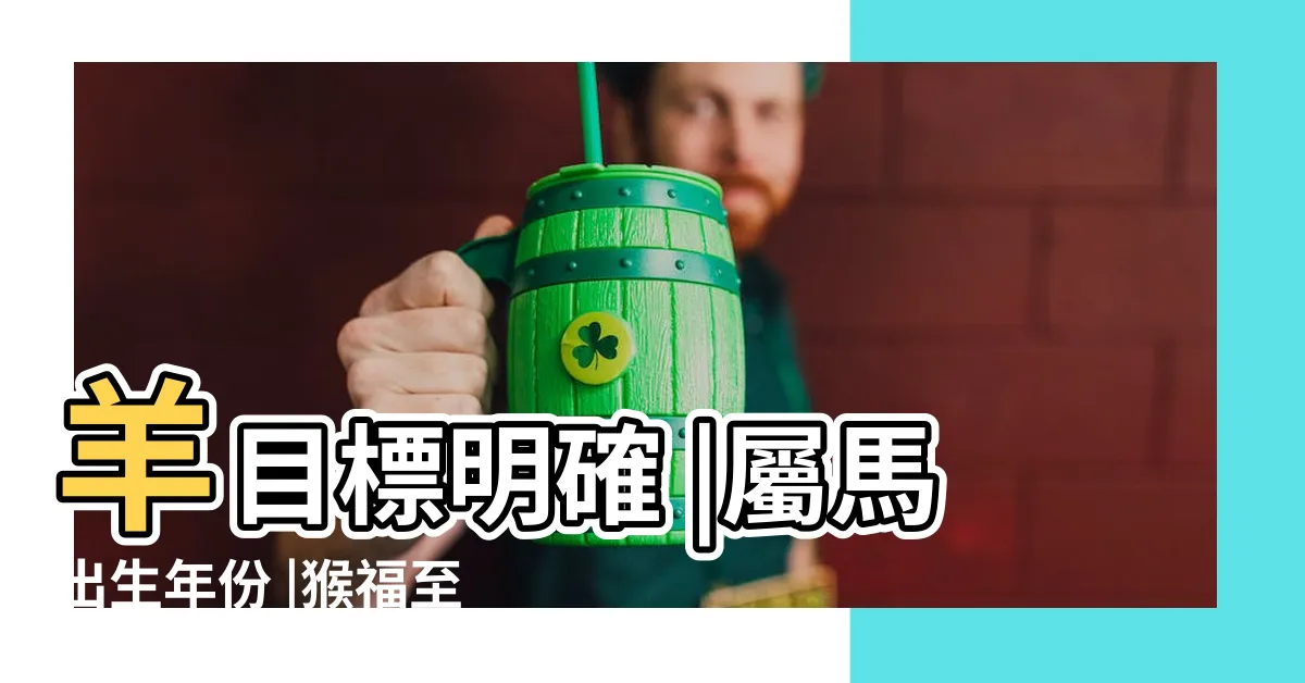 【55年次屬馬】羊目標明確 |屬馬出生年份 |猴福至心靈 |