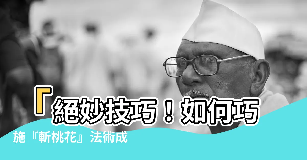 【怎麼斬桃花】「絕妙技巧！如何巧施『斬桃花』法術成就幸福人生」
