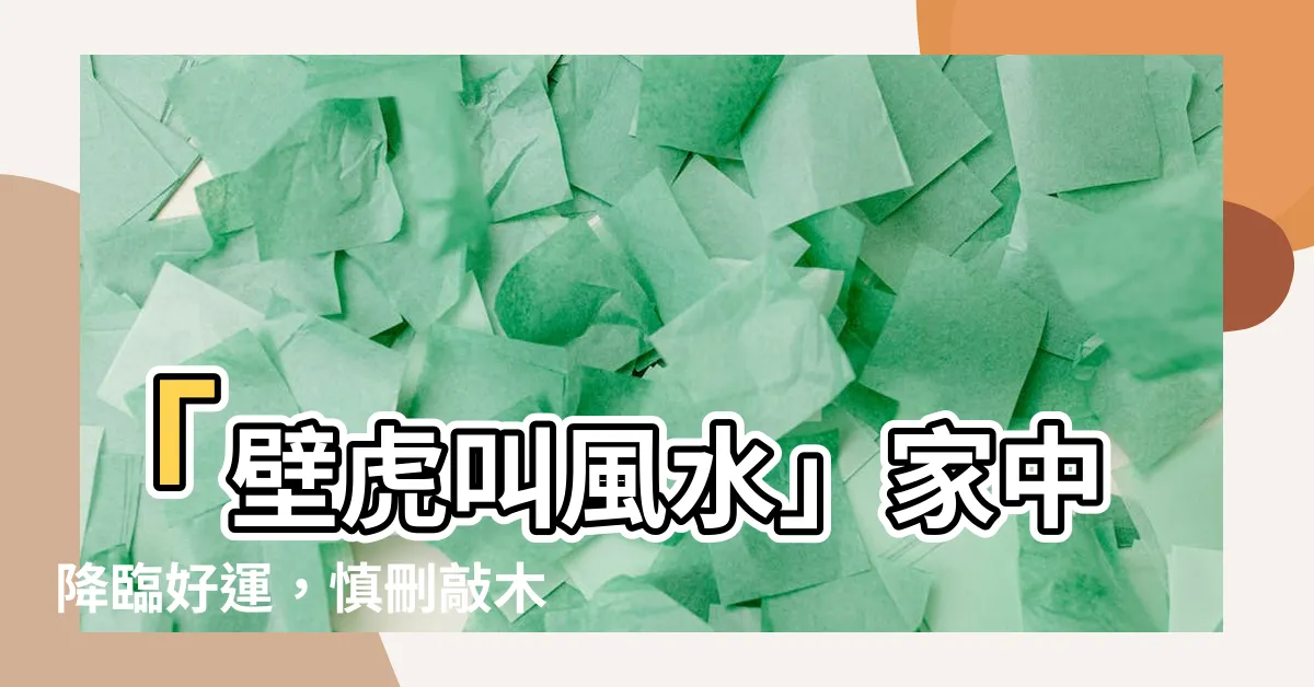 【壁虎叫風水】「壁虎叫風水」家中降臨好運，慎刪敲木有財的秘密之道！