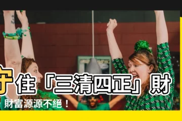 【錢財清】守住「三清四正」財庫，財富源源不絕！
