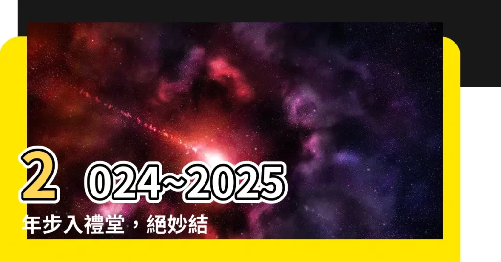 【結婚吉時】2024~2025年步入禮堂，絕妙結婚吉時大公開！
