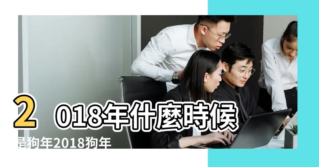 2018年什麼時候是狗年2018狗年從什時候開始 |2018年8月22日黃曆查詢 |2018年8月開業黃道吉日 |【屬狗人2018年8月黃道吉日】