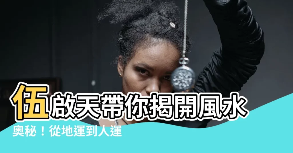 【伍啟天】伍啟天帶你揭開風水奧秘！從地運到人運，東西方智慧一次看！