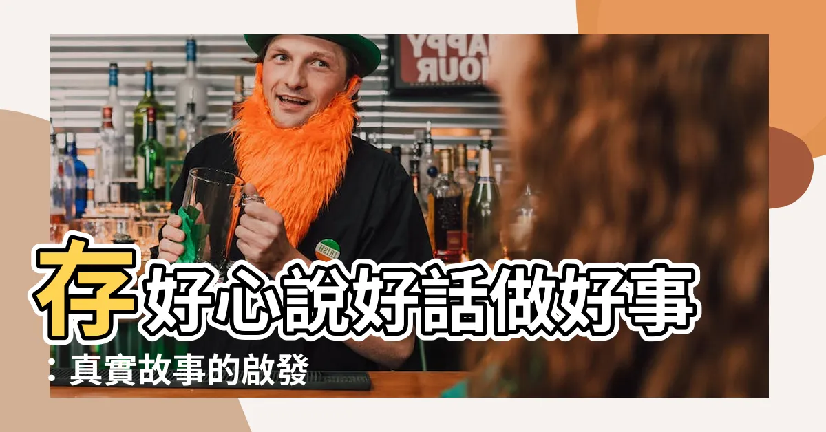 【存好心説好話做好事例子】存好心説好話做好事:真實故事的啟發