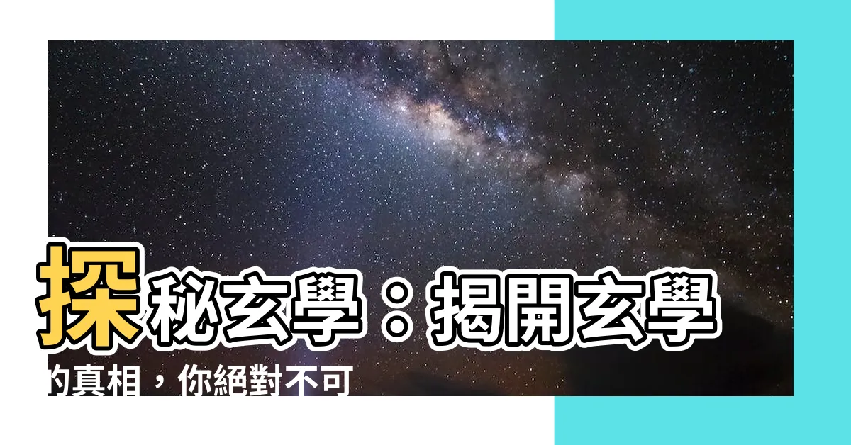 【玄學】探秘玄學：揭開玄學的真相，你絕對不可錯過的大解密！