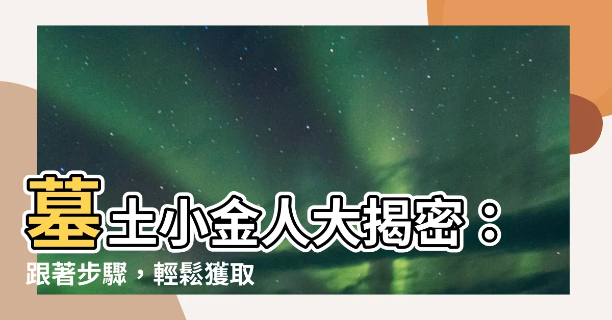 【木土金人】墓土小金人大揭密：跟著步驟，輕鬆獲取！
