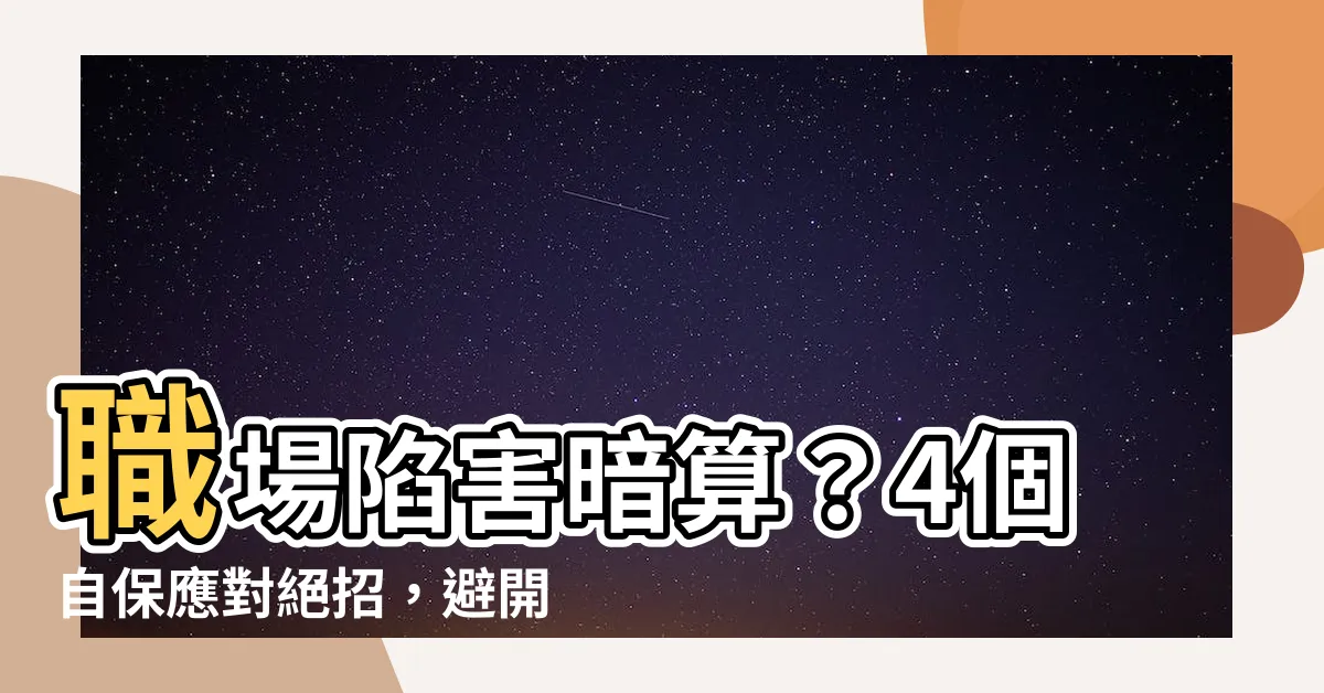 【職場陷害】職場陷害暗算？4個自保應對絕招，避開小人暗算