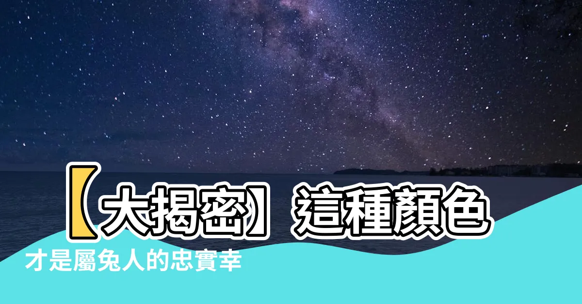 【屬兔適合顏色】【大揭密】這種顏色才是屬兔人的忠實幸運庇護神！你絕對不知道！